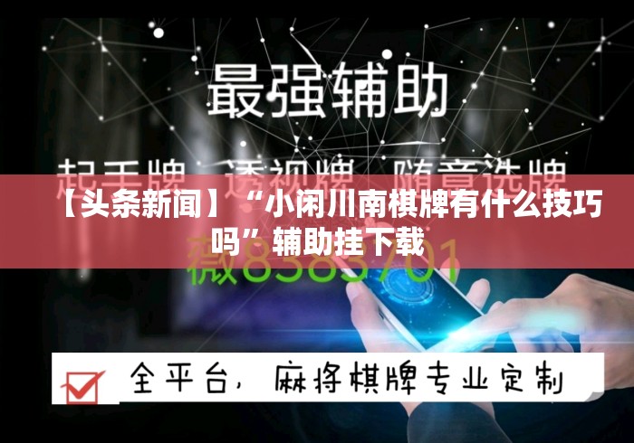 【头条新闻】“小闲川南棋牌有什么技巧吗”辅助挂下载