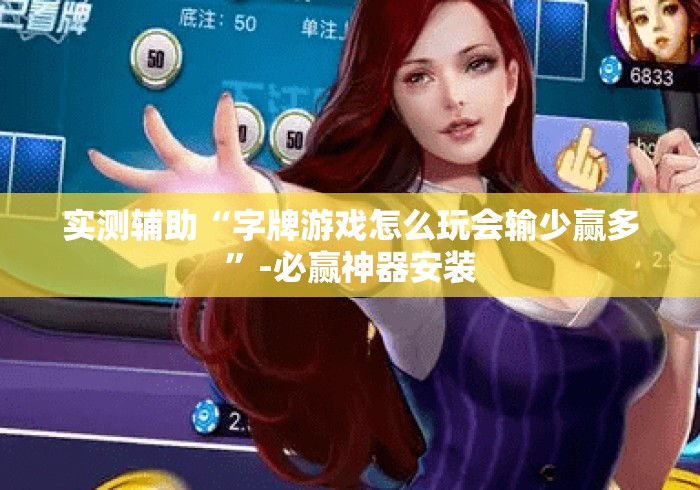 实测辅助“字牌游戏怎么玩会输少赢多”-必赢神器安装