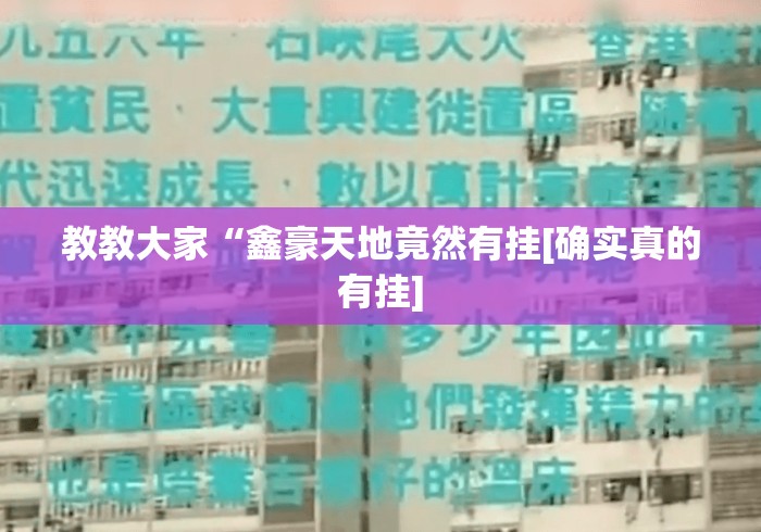 教教大家“鑫豪天地竟然有挂[确实真的有挂]