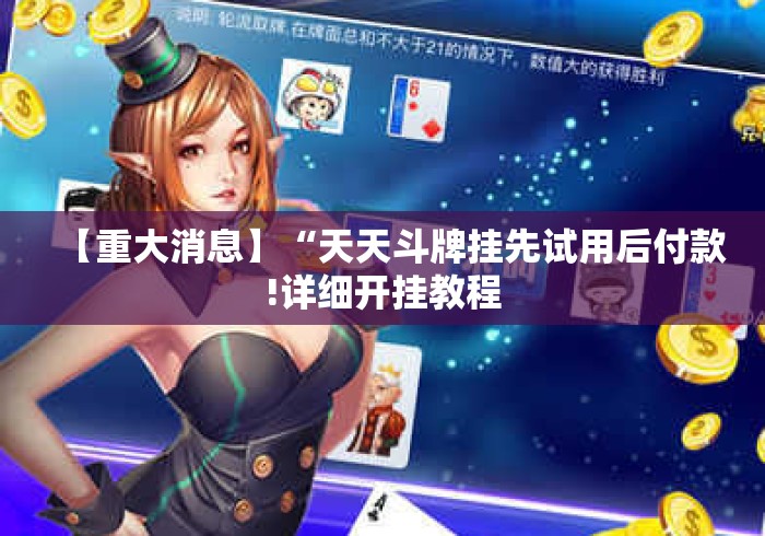 【重大消息】“天天斗牌挂先试用后付款!详细开挂教程
