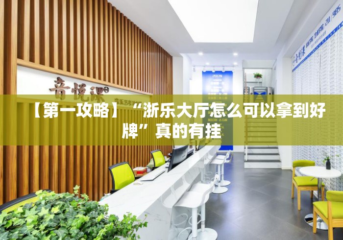 【第一攻略】“浙乐大厅怎么可以拿到好牌”真的有挂