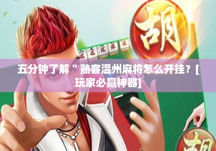 五分钟了解＂熟客温州麻将怎么开挂？[玩家必赢神器]