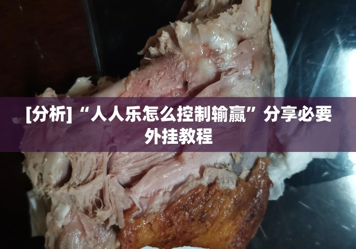 [分析]“人人乐怎么控制输赢”分享必要外挂教程