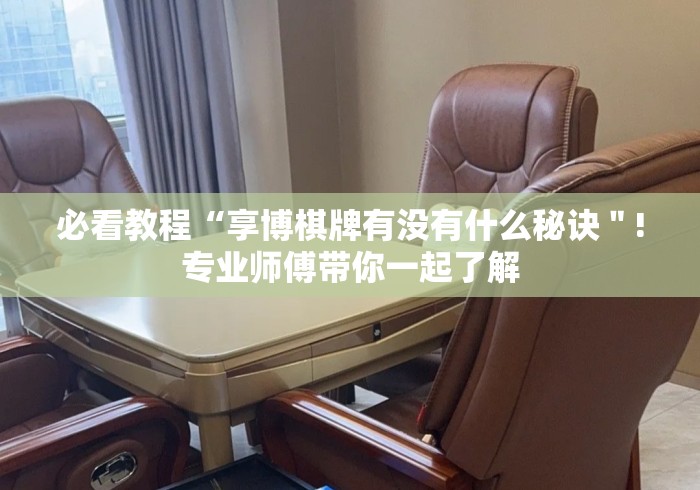 必看教程“享博棋牌有没有什么秘诀＂!专业师傅带你一起了解