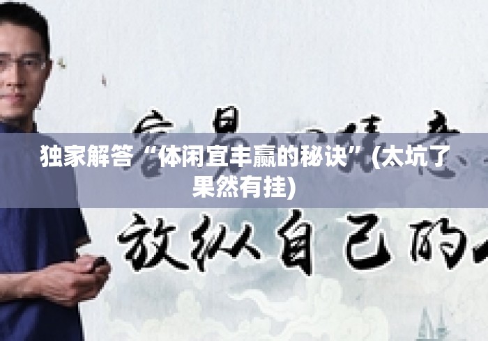 独家解答“体闲宜丰赢的秘诀”(太坑了果然有挂)