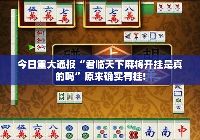 今日重大通报“君临天下麻将开挂是真的吗”原来确实有挂!