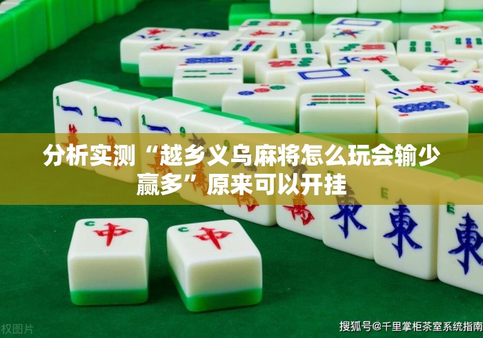 分析实测“越乡义乌麻将怎么玩会输少赢多”原来可以开挂