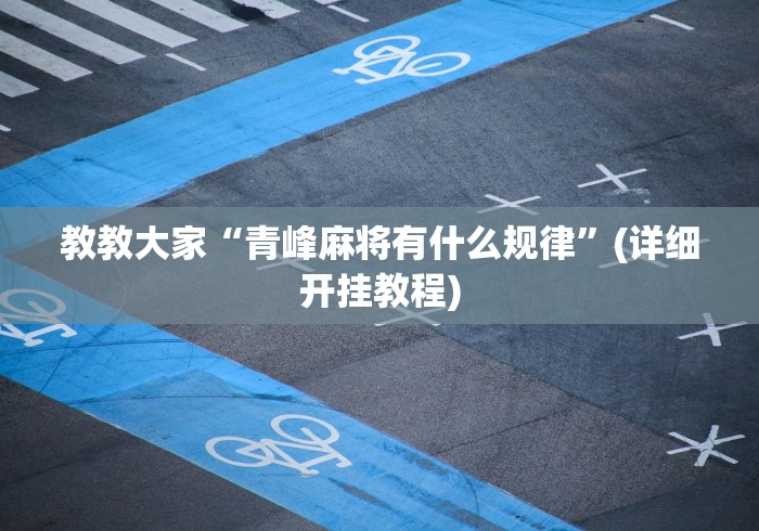 教教大家“青峰麻将有什么规律”(详细开挂教程)