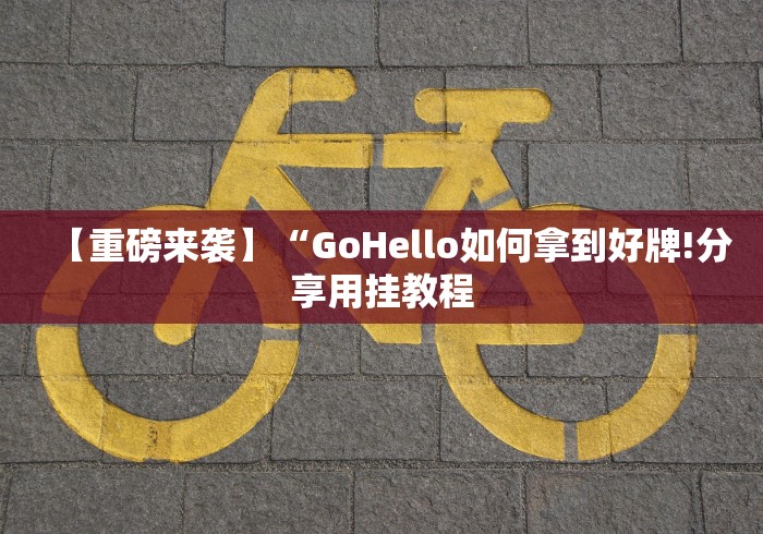 【重磅来袭】“GoHello如何拿到好牌!分享用挂教程