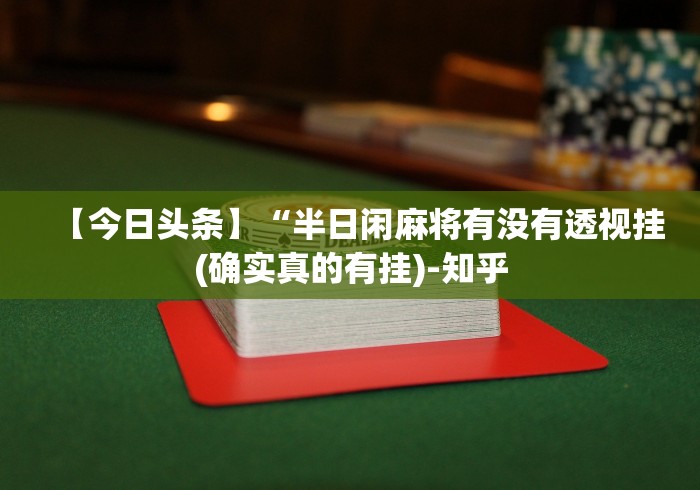 【今日头条】“半日闲麻将有没有透视挂(确实真的有挂)-知乎