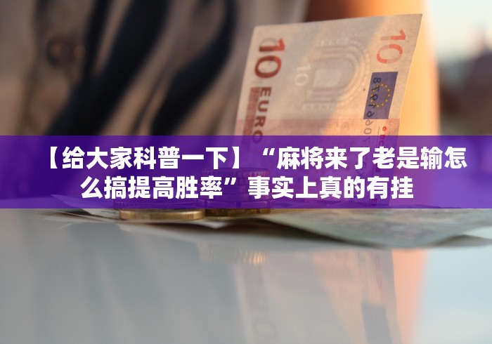 【给大家科普一下】“麻将来了老是输怎么搞提高胜率”事实上真的有挂