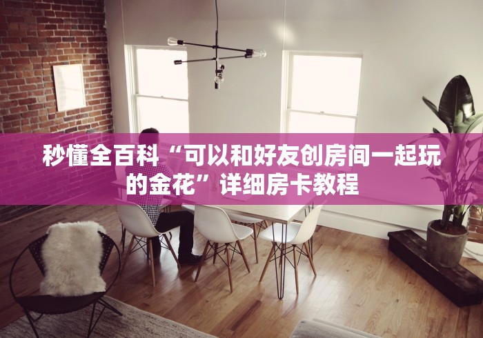 秒懂全百科“可以和好友创房间一起玩的金花”详细房卡教程