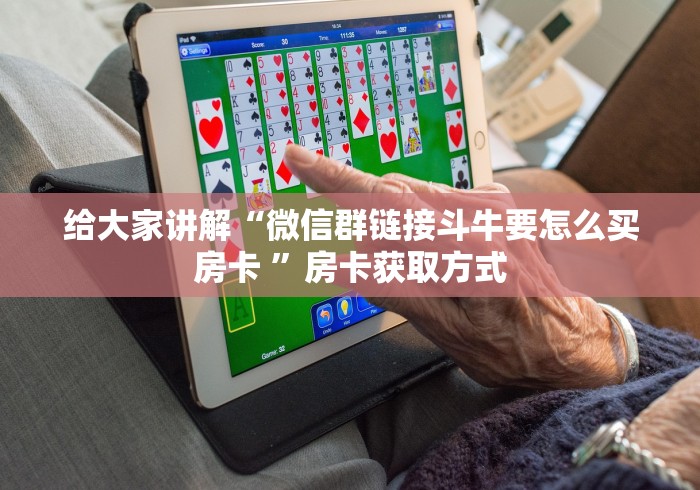 给大家讲解“微信群链接斗牛要怎么买房卡 ”房卡获取方式