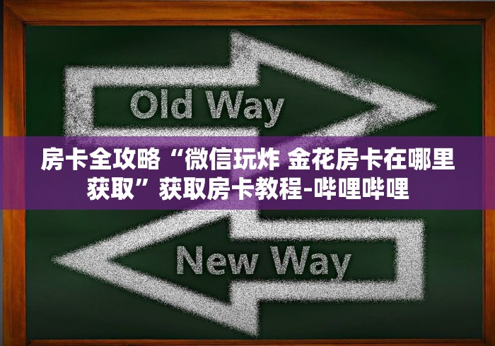 房卡全攻略“微信玩炸 金花房卡在哪里获取”获取房卡教程-哔哩哔哩 房卡全攻略“微信玩炸 金花房卡在哪里获取”获取房卡教程-哔哩哔哩
