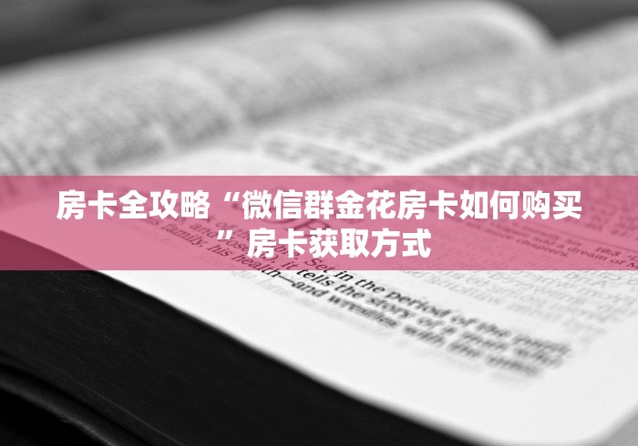 房卡全攻略“微信群金花房卡如何购买 ”房卡获取方式