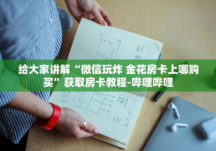 给大家讲解“微信玩炸 金花房卡上哪购买”获取房卡教程-哔哩哔哩