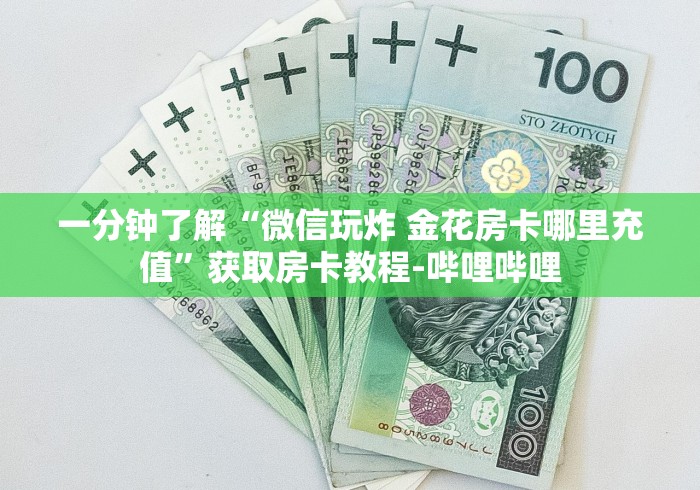一分钟了解“微信玩炸 金花房卡哪里充值”获取房卡教程-哔哩哔哩
