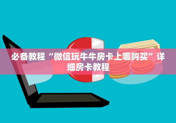 必备教程“微信玩牛牛房卡上哪购买”详细房卡教程