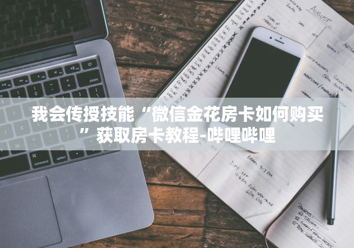 我会传授技能“微信金花房卡如何购买”获取房卡教程-哔哩哔哩