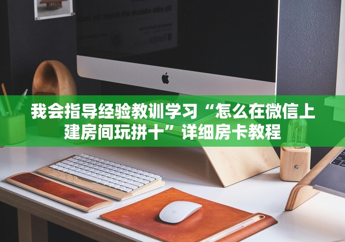 我会指导经验教训学习“怎么在微信上建房间玩拼十”详细房卡教程