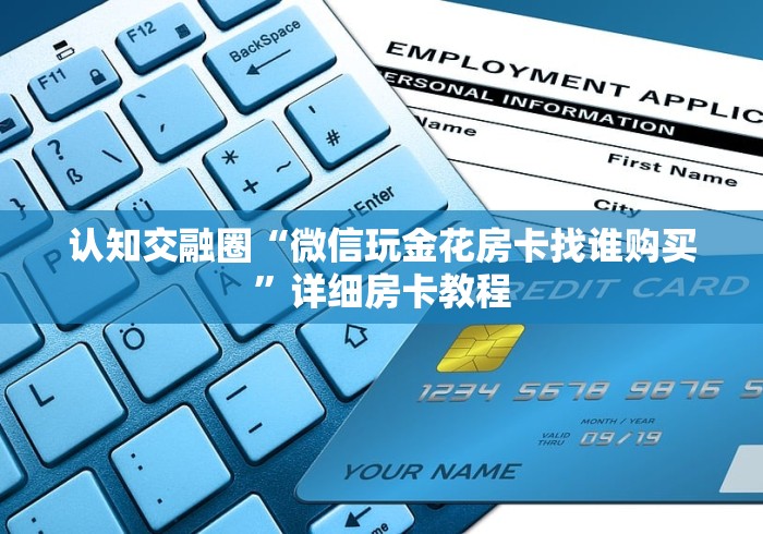 认知交融圈“微信玩金花房卡找谁购买”详细房卡教程