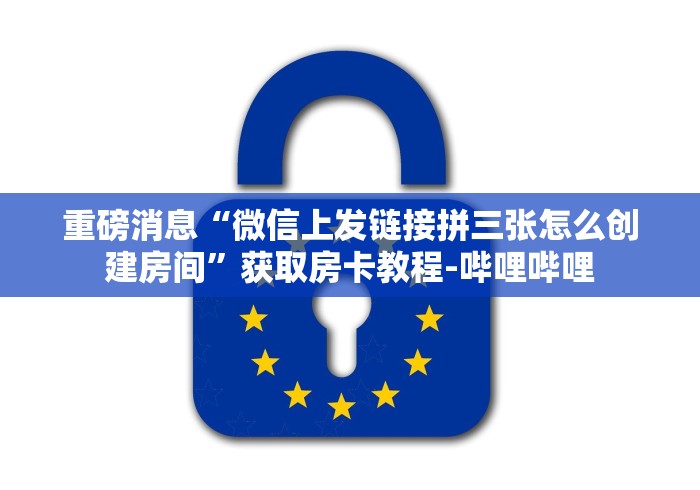重磅消息“微信上发链接拼三张怎么创建房间”获取房卡教程-哔哩哔哩