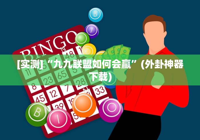 [实测]“九九联盟如何会赢”(外卦神器下载)