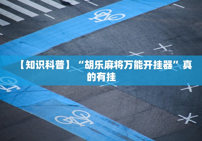 【知识科普】“胡乐麻将万能开挂器”真的有挂