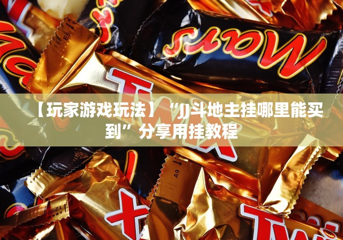 【玩家游戏玩法】“JJ斗地主挂哪里能买到”分享用挂教程