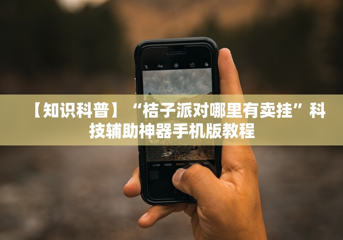 【知识科普】“桔子派对哪里有卖挂”科技辅助神器手机版教程