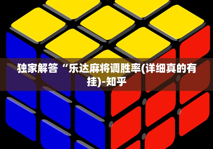 独家解答“乐达麻将调胜率(详细真的有挂)-知乎