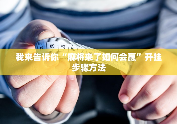 我来告诉你“麻将来了如何会赢”开挂步骤方法