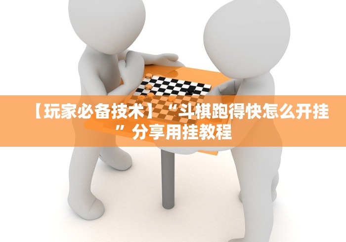 【玩家必备技术】“斗棋跑得快怎么开挂”分享用挂教程