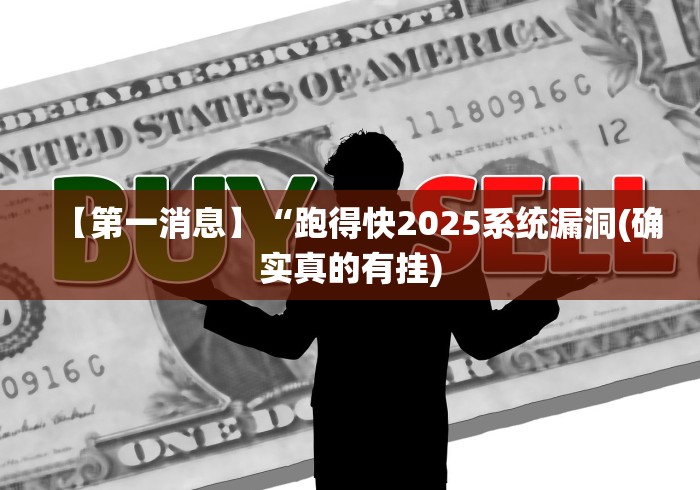 【第一消息】“跑得快2025系统漏洞(确实真的有挂) 【第一消息】“跑得快2025系统漏洞(确实真的有挂)
