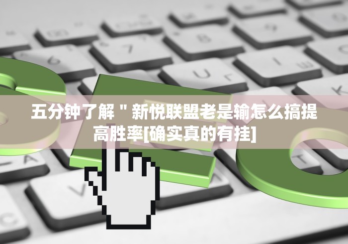 五分钟了解＂新悦联盟老是输怎么搞提高胜率[确实真的有挂]