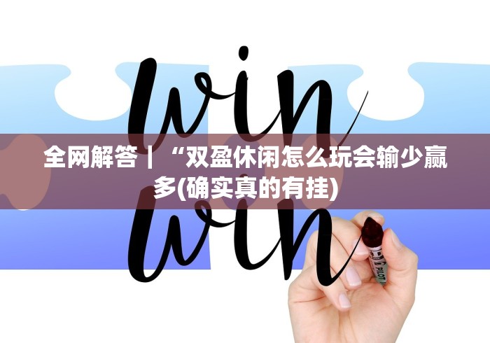 全网解答｜“双盈休闲怎么玩会输少赢多(确实真的有挂)