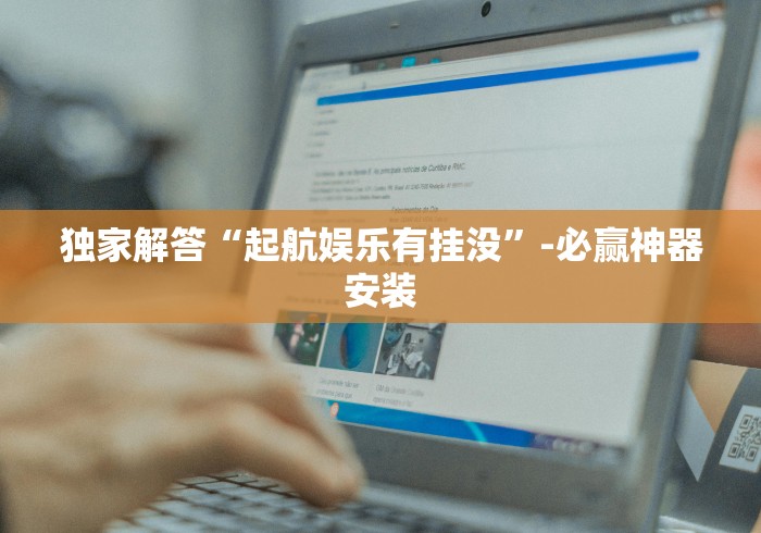 独家解答“起航娱乐有挂没”-必赢神器安装