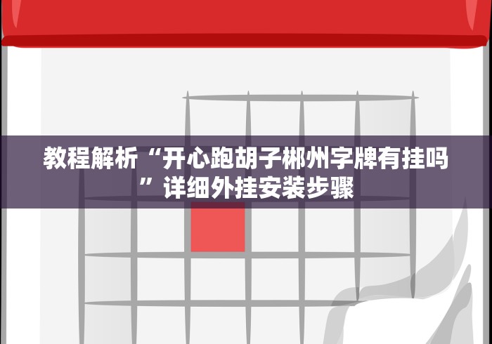 教程解析“开心跑胡子郴州字牌有挂吗”详细外挂安装步骤