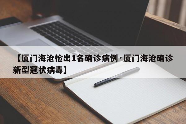 【厦门海沧检出1名确诊病例·厦门海沧确诊新型冠状病毒】